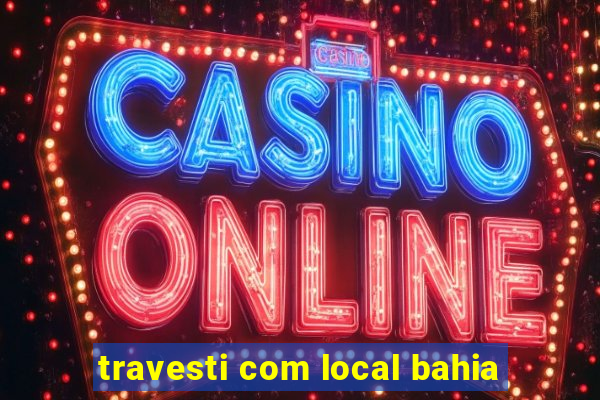 travesti com local bahia